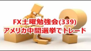 FX土曜勉強会(339)アメリカ中間選挙でトレード