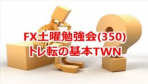 FX土曜勉強会(350)トレ転の基本TWN