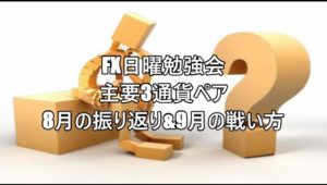 FX日曜勉強会主要3通貨ペア8月の振り返り&9月の戦い方