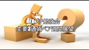 FXプチ勉強会 主要3通貨ペア週間展望