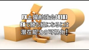 FX土曜勉強会(418)FXで勝ち組になるには 潜在能力の可視化❕