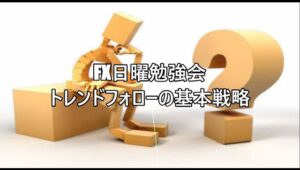 FX日曜勉強会　トレンドフォローの基本戦略