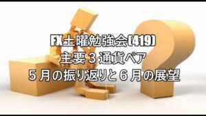 FX土曜勉強会(419)主要３通貨ペア ５月の振り返りと６月の展望