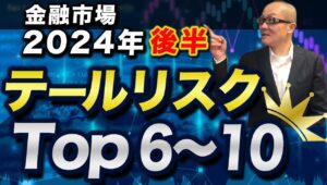 【2024年7月1日】金融市場 2024年後半 テールリスクTop6～10　発生すると金融市場に激震が走るものを総称してテールリスクと呼びます　その2024年後半編Top6～10を検証します