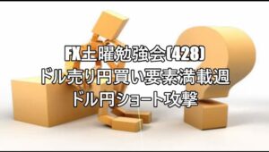 FX土曜勉強会(428)ドル売り円買い要素満載週 ドル円ショート攻撃