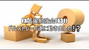 FX土曜勉強会(431)ドルストレート遂に動き出しか❕❔