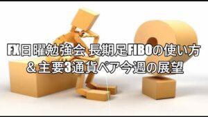 FX日曜勉強会 長期足Fiboの使い方＆主要3通貨ペア今週の展望