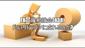 FX土曜勉強会(438)ドル円ドラゴンに成れるのか?