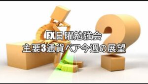 FX日曜勉強会　主要3通貨ペア今週の展望