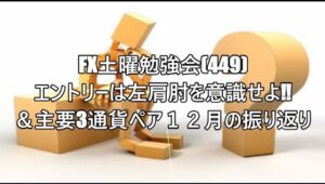 FX土曜勉強会(449)エントリーは左肩肘を意識せよ‼＆主要3通貨ペア１２月の振り返り