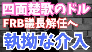 【2025年4月22日】四面楚歌のドル  FRB議長解任へ執拗な介入  大国の大統領が中央銀行のトップに退任を迫る異常事態　通貨どころかドル資産の離れが一段と加速する前代未聞の展開へ