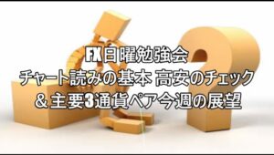 FX日曜勉強会 チャート読みの基本 高安のチェック ＆主要3通貨ペア今週の展望
