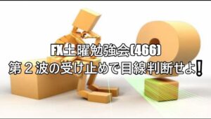 FX土曜勉強会(466)第２波の受け止めで目線判断せよ❕
