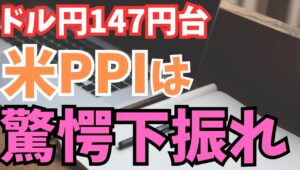 【2025年9月11日】ドル円147円台  米PPIは驚愕の下振れ　米8月のPPIは統計を疑いたくなる市場予想を大幅に下回る下振れ　しかしドル売りは限定的　本日のCPIの発表を前に全体をまとめます