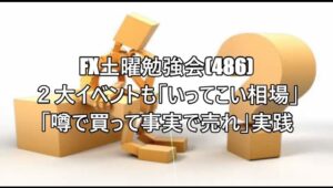 FX土曜勉強会(486)２大イベントも「いってこい相場」「噂で買って事実で売れ」実践 #fx初心者 #fx必勝法 #トレードシナリオ
