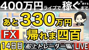 あと330万円稼ぐまで帰れない。14日目夜余力【FXライブで４００万円稼げるまで帰れま四百～船上のトレーダー編】20:00～それまで見守り