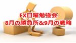 FX日曜勉強会 8月の勝負所&9月の戦略