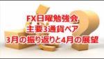 FX日曜勉強会 主要3通貨ペア 3月の振り返りと4月の展望