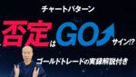 【否定サイン】チャートパターン否定はGoサイン！ゴールドのエントリーポイントで解説。