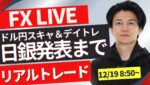 【FXライブ】日銀金融政策発表！サプライズ利上げはあるのか？ドル円どうなる？ FXスキャルピング&デイトレード12/19 8:50~